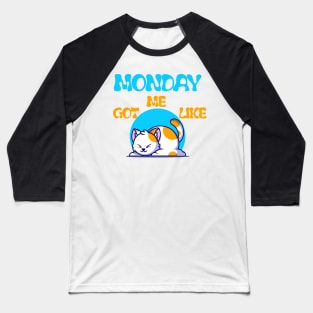 MONDAY GOT ME LIKE CAT-FUNNY LAZY CAT- FUNNY SHIRT Baseball T-Shirt